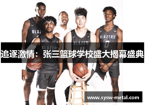 追逐激情：张三篮球学校盛大揭幕盛典