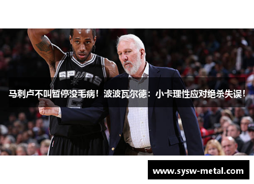 马刺卢不叫暂停没毛病！波波瓦尔德：小卡理性应对绝杀失误！